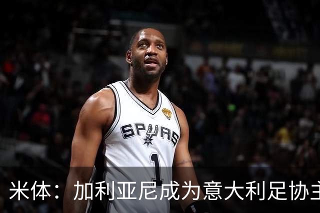 米体：加利亚尼成为意大利足协主席热门人选