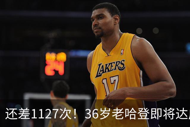 还差1127次！36岁老哈登即将达成神迹里程碑，向历史第九发起猛烈冲击。